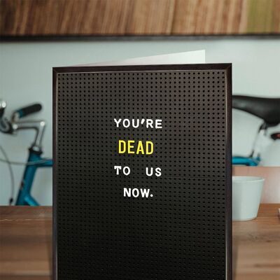 You''re Dead To Us Now Funny Leaving Card