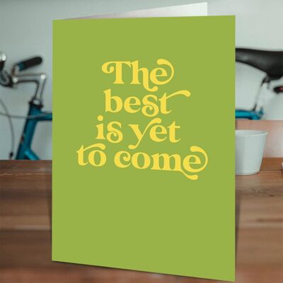 Best Is Yet To Come Birthday Card