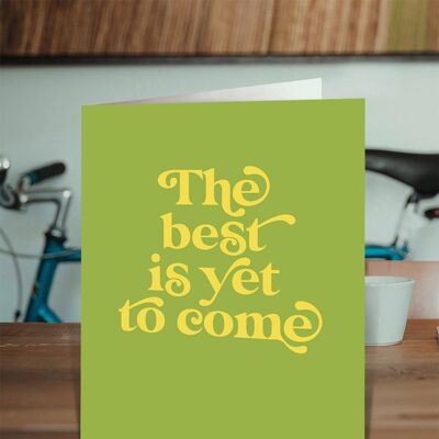 Best Is Yet To Come Birthday Card