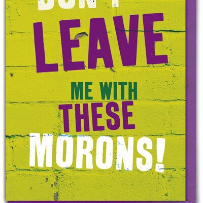 Leave Me With These Morons Funny Leaving Card