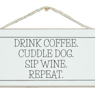 Drink coffee, cuddle dog, wine repeat sign