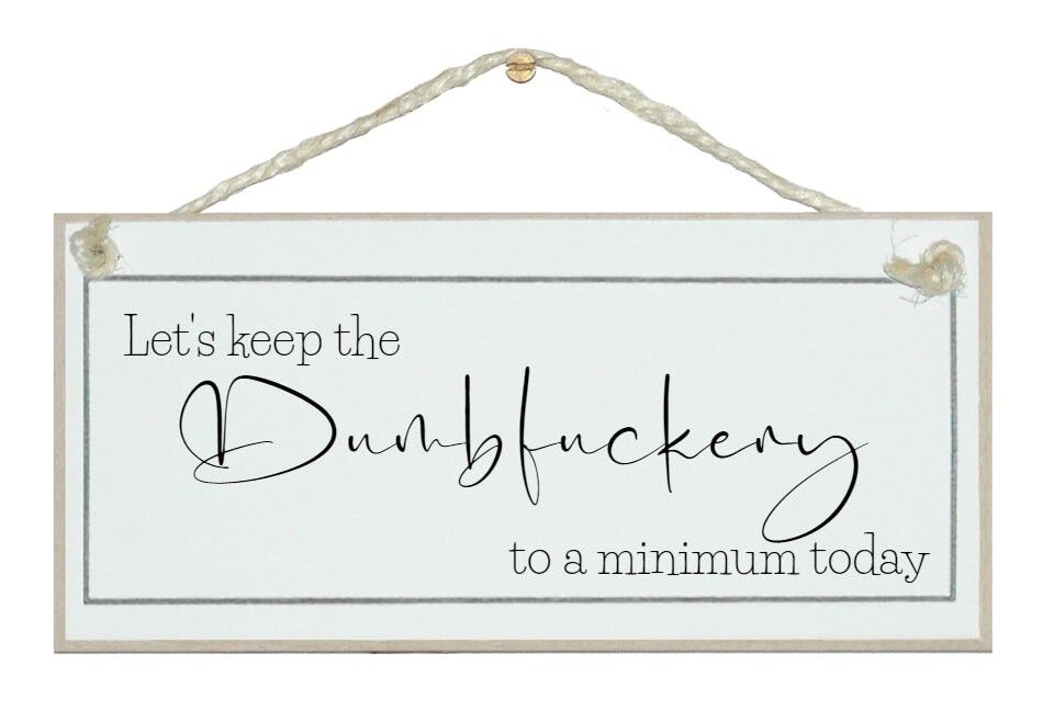 Lasst uns das Dumbf****ery...-Schild behalten
