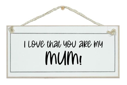 I love that you are my Mum