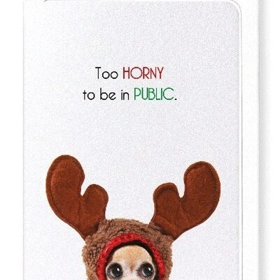 TOO HORNY TO BE IN PUBLIC Greeting Card