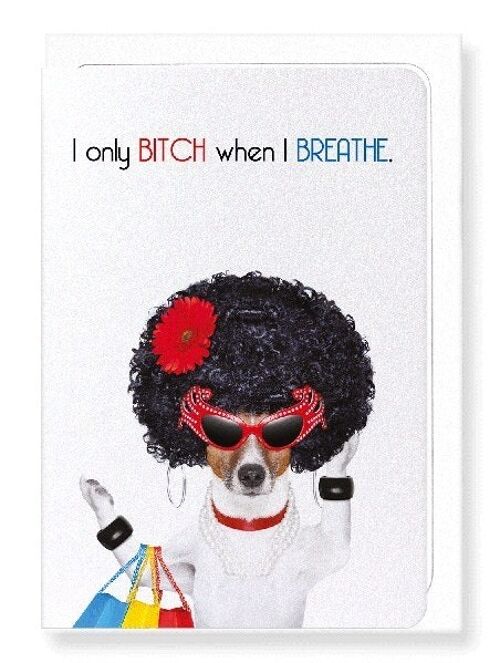 BITCH WHEN I BREATHE Greeting Card