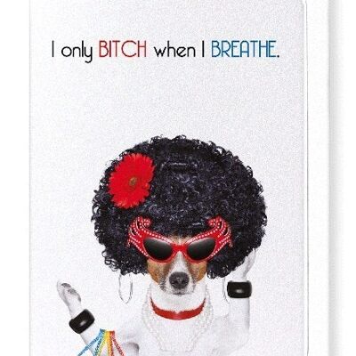 BITCH WHEN I BREATHE Greeting Card