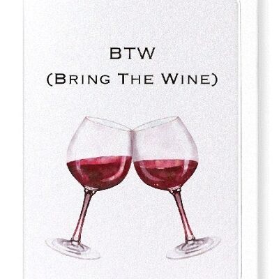 BTW BRING THE WINE Greeting Card