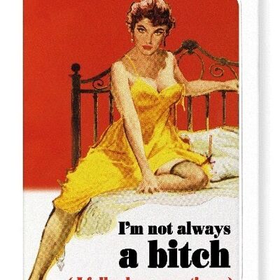 I'M NOT ALWAYS A BITCH Greeting Card