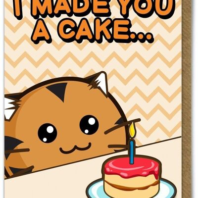 Funny Kuwaii Birthday Card - Made You A Cake by Fuzzballs