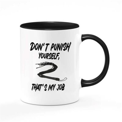 Rude Mug -BDSM Adult Gifts Ideas - Don't punish yourself, that's my job BLACK - MUG - 512