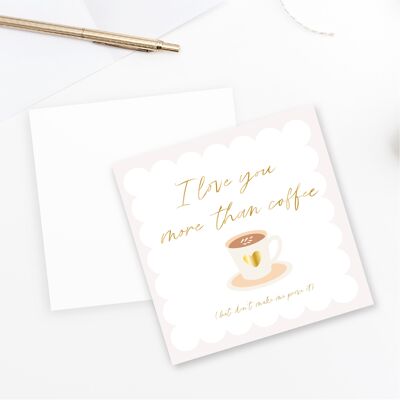 Love you more than coffee Card- Gold Foiled