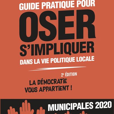 Practical guide to daring to get involved in local political life - Second edition