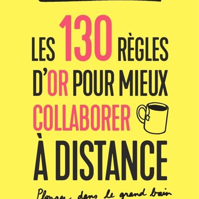 Les 130 règles d'or pour mieux collaborer à distance