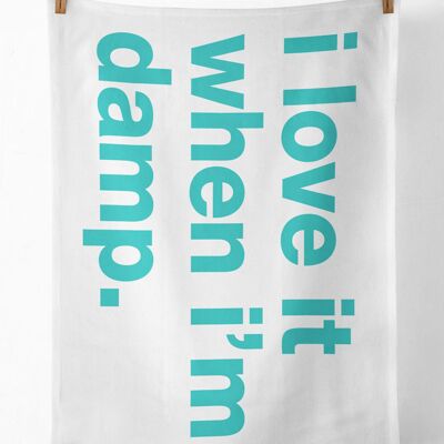 I Love It When I'm Damp Funny Tea Towel