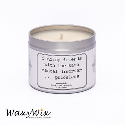 Finding friends with the same mental disorder...priceless. Handmade soy wax candle.