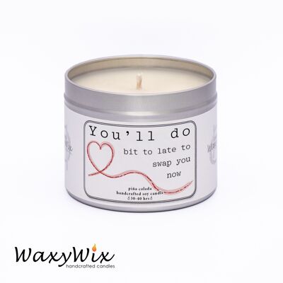 You'll do, bit late to swap you now. Handmade soy wax candle. Slogan candle. Funny husband/wife gift. Funny gift for partner