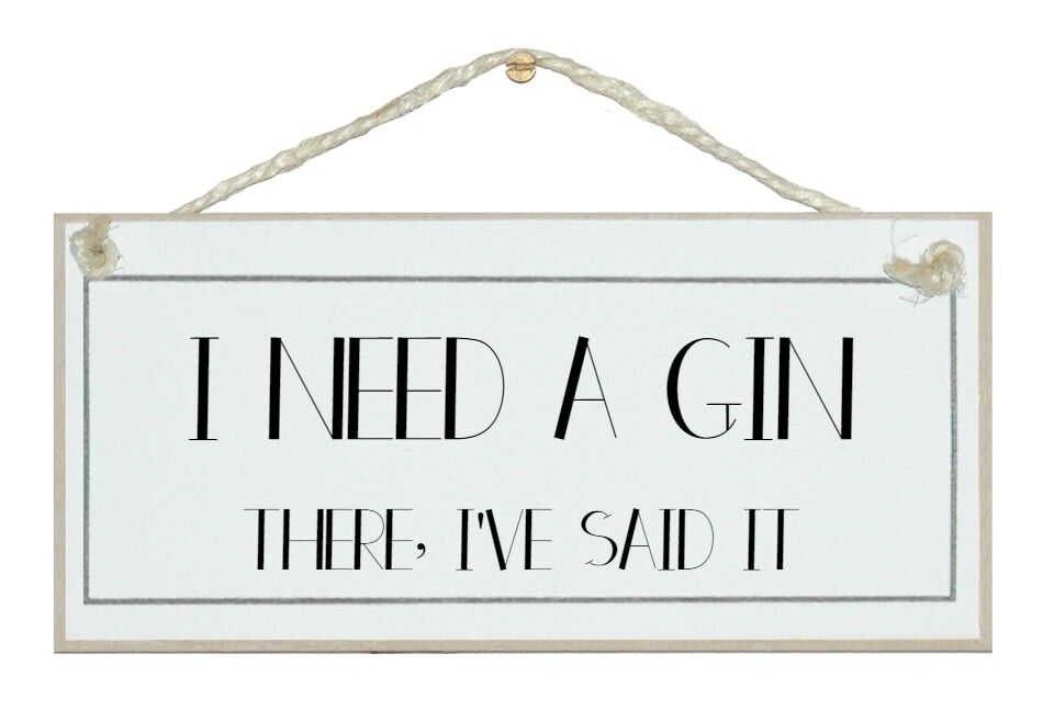 I need a gin, there, I've said it!