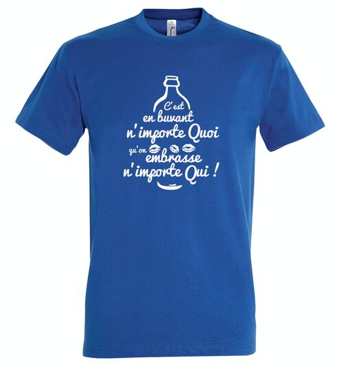 T-SHIRT humoristique C'est en buvant n'importe quoi qu'on embrasse n'importe qui