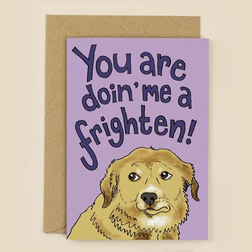 You Are Doin' Me A Frighten! Greeting Card