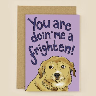 You Are Doin' Me A Frighten! Greeting Card