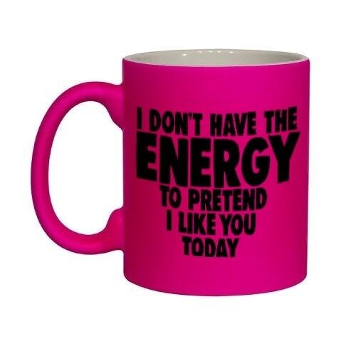 Rude funny mug - I don't have the energy to pretend I like you today PINK NEONMUG 915