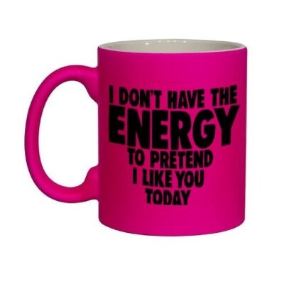 Unhöfliche, lustige Tasse – ich habe heute nicht die Energie, so zu tun, als ob ich dich mag. PINK NEONMUG 915
