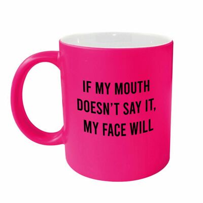 Rude funny mug - If my mouth doesn’t say it, my face will PINK NEONMUG 905