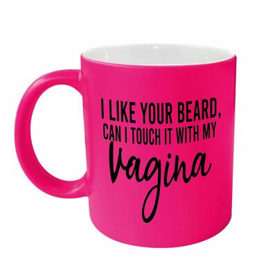 Rude funny mug - I like your beard, can I touch it with my vagina PINK NEONMUG 907