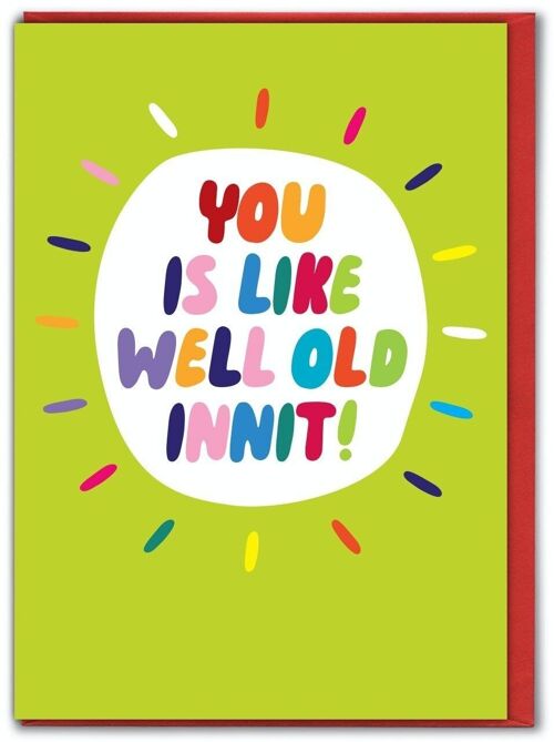 Funny Birthday Card - You Is Like Well Old Innit