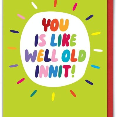 Lustige Geburtstagskarte – You Is Like Well Old Innit