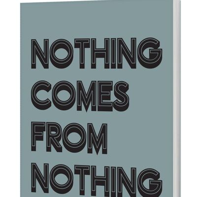 Notizbuch „Nothing Come From Nothing“ (A5, liniert, 120 Seiten)