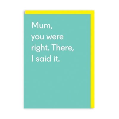 Mum, You Were Right. There I Said It Greeting Card