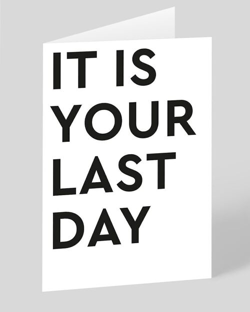 It Is Your Last Day Greeting Card