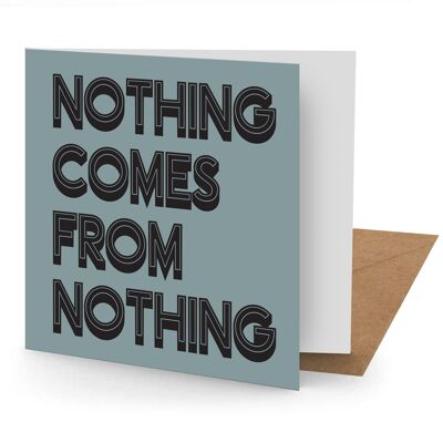 „Nothing Comes From Nothing“-Grußkarte (150 x 150 blanko)