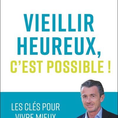 Vieillir heureux, c'est possible !