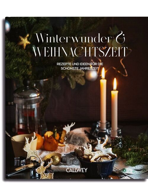 Winterwunder & Weihnachtszeit. Rezepte und Ideen für die schönste Jahreszeit