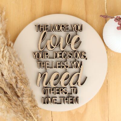 The more you love your decisions, the less you need others to love them - Gr. M