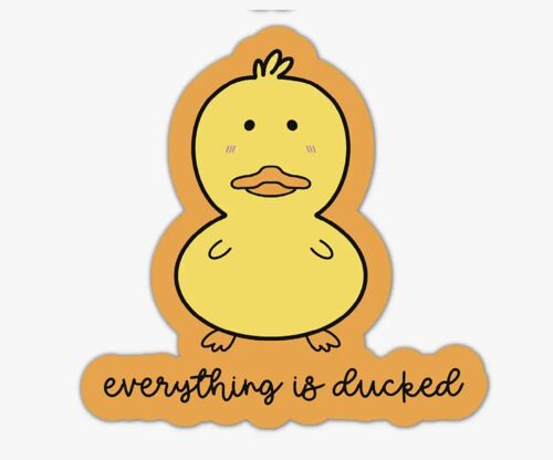 Everything is ducked kawaii vinyl Sticker