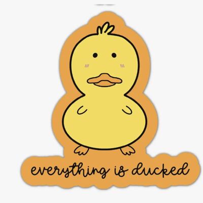 Everything is ducked kawaii vinyl Sticker