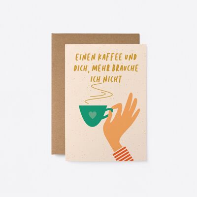 Einen kaffee und dich, mehr brauche ich nicht - tarjeta de felicitación alemana