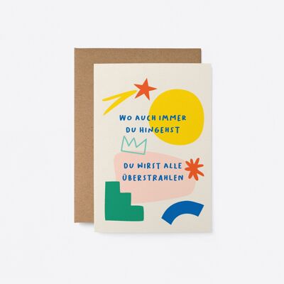 Wo auch immer du hingehst, du wirst alle überstrahlen - German greeting card