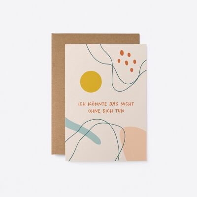 Ich könnte das nicht ohne dich tun - German greeting card
