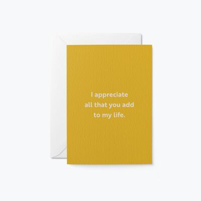 I appreciate all that you add to my life - Thank You greeting card