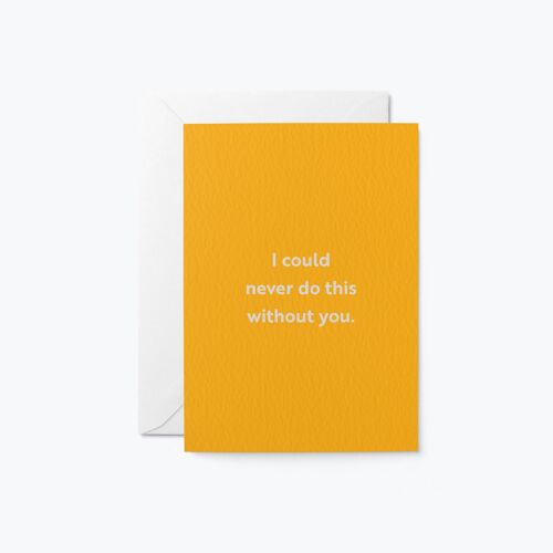 I could never do this without you - Love & Friendship greeting card