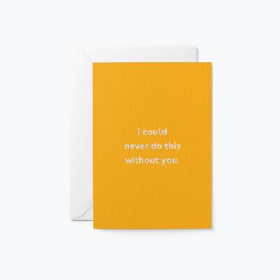 I could never do this without you - Love & Friendship greeting card