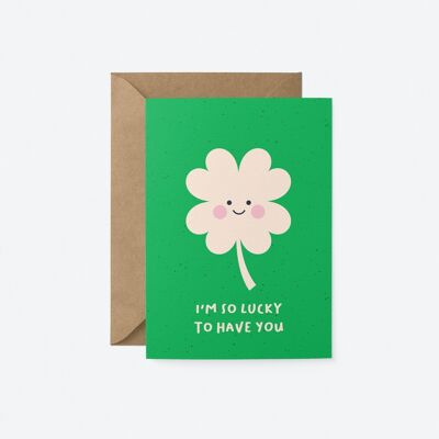 I'm so lucky to have you - Love & Friendship greeting card