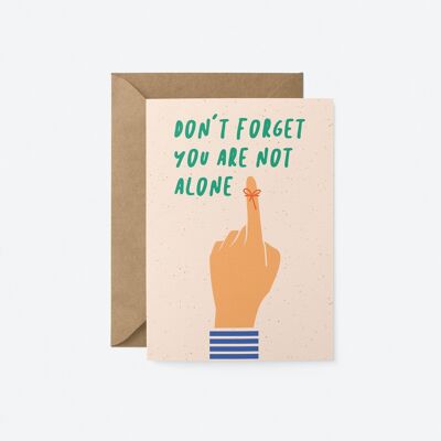 Don't forget you are not alone - Friendship Greeting card