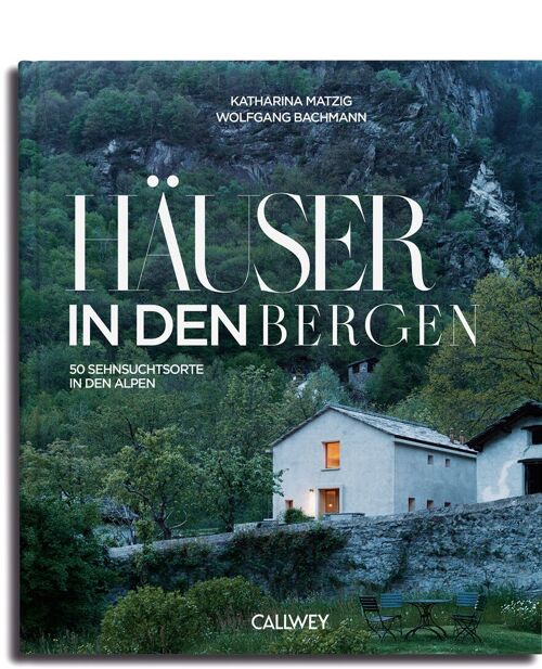 Häuser in den Bergen. 50 Sehnsuchtsorte in den Alpen