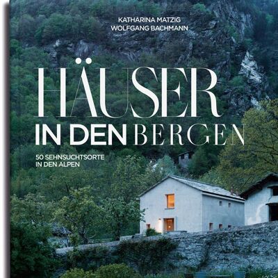 Casas en la montaña. 50 lugares de nostalgia en los Alpes