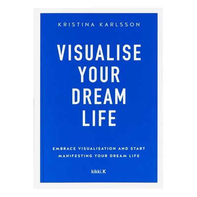 Visualise your dream life by kristina karlsson: your dream life starts here series, book 4